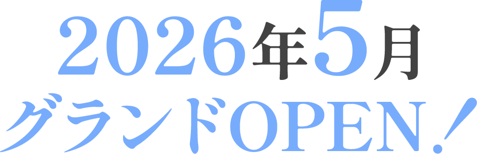2026年5月グランドOPEN！